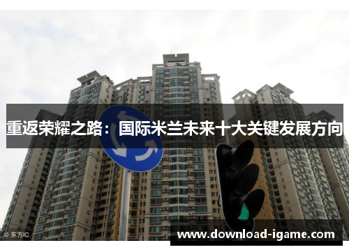 重返荣耀之路：国际米兰未来十大关键发展方向